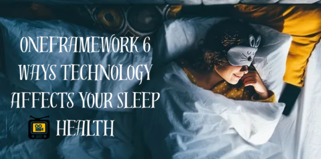 OneFramework 6 Ways Technology Affects Your Sleep Health